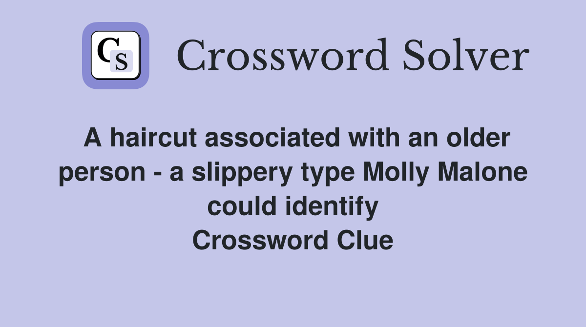 A haircut associated with an older person a slippery type Molly